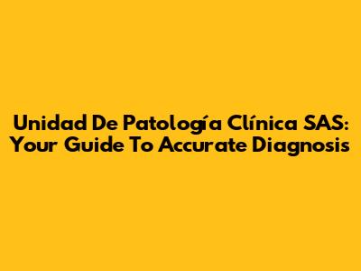 Unidad De Patología Clínica SAS: Your Guide To Accurate Diagnosis