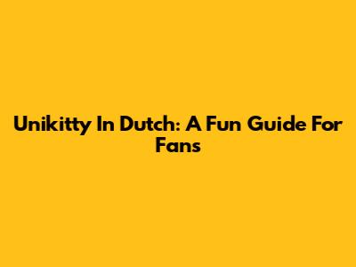Unikitty In Dutch: A Fun Guide For Fans