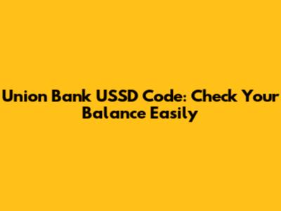 Union Bank USSD Code: Check Your Balance Easily