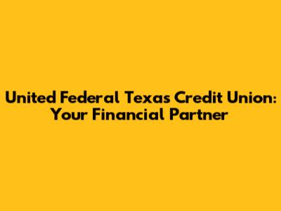 United Federal Texas Credit Union: Your Financial Partner