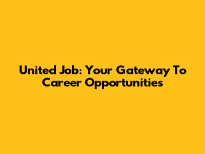 United Job: Your Gateway To Career Opportunities