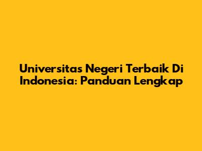 Universitas Negeri Terbaik Di Indonesia: Panduan Lengkap