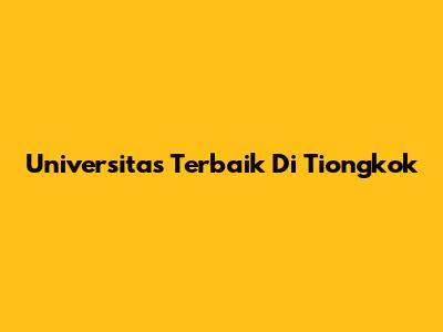 Universitas Terbaik Di Tiongkok