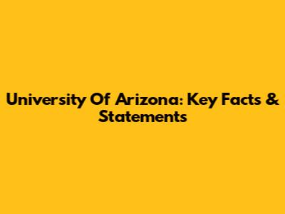 University Of Arizona: Key Facts & Statements