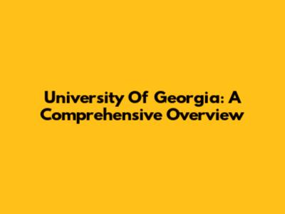 University Of Georgia: A Comprehensive Overview
