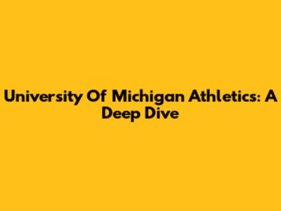 University Of Michigan Athletics: A Deep Dive