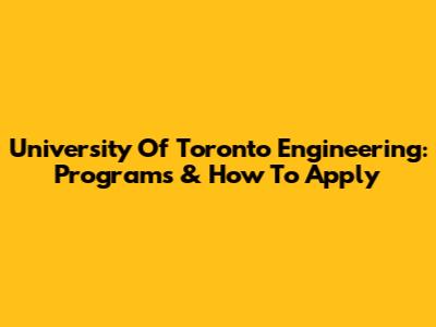 University Of Toronto Engineering: Programs & How To Apply