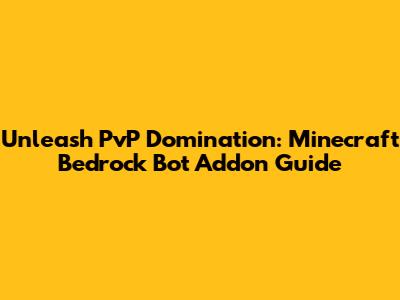 Unleash PvP Domination: Minecraft Bedrock Bot Addon Guide