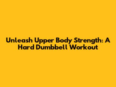 Unleash Upper Body Strength: A Hard Dumbbell Workout