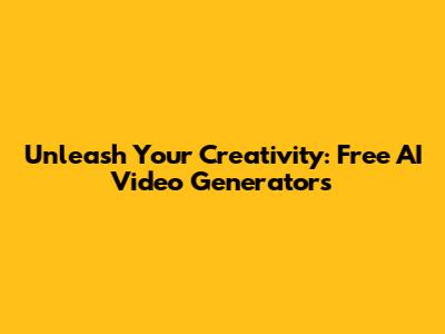 Unleash Your Creativity: Free AI Video Generators