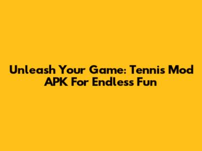 Unleash Your Game: Tennis Mod APK For Endless Fun