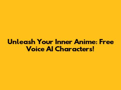 Unleash Your Inner Anime: Free Voice AI Characters!