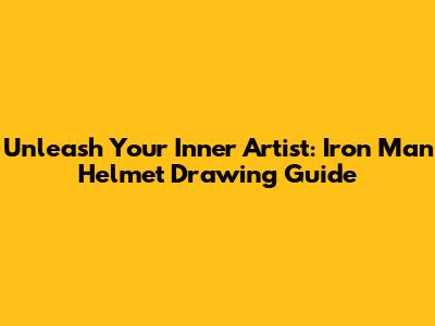 Unleash Your Inner Artist: Iron Man Helmet Drawing Guide