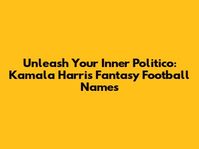 Unleash Your Inner Politico: Kamala Harris Fantasy Football Names