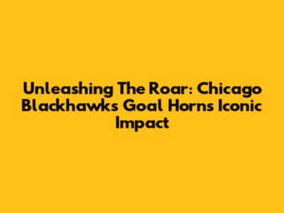 Unleashing The Roar: Chicago Blackhawks Goal Horn's Iconic Impact