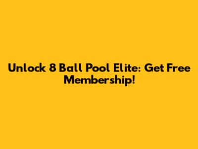 Unlock 8 Ball Pool Elite: Get Free Membership!