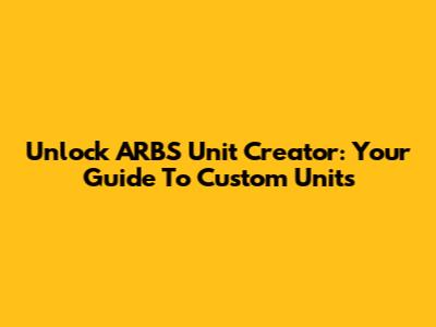 Unlock ARBS Unit Creator: Your Guide To Custom Units
