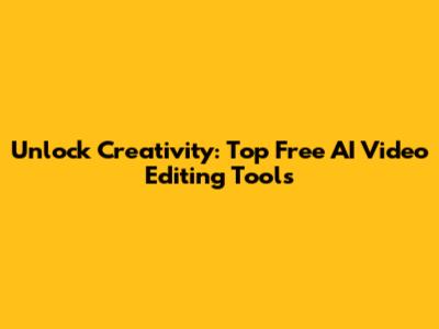 Unlock Creativity: Top Free AI Video Editing Tools