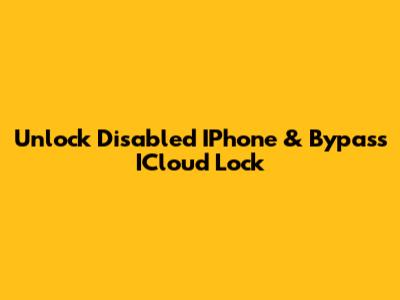 Unlock Disabled IPhone & Bypass ICloud Lock