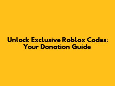 Unlock Exclusive Roblox Codes: Your Donation Guide