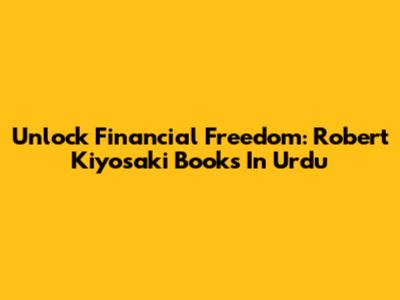 Unlock Financial Freedom: Robert Kiyosaki Books In Urdu
