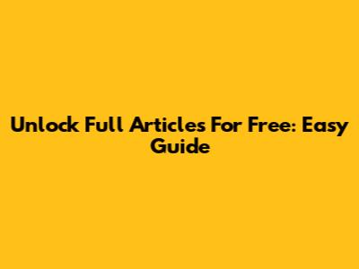 Unlock Full Articles For Free: Easy Guide