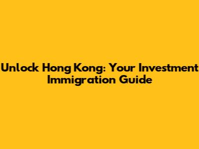 Unlock Hong Kong: Your Investment Immigration Guide