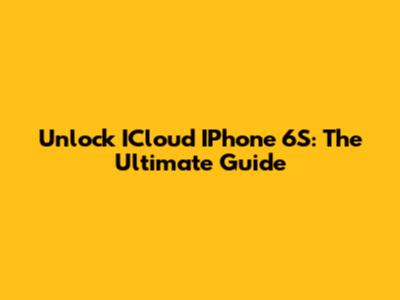Unlock ICloud IPhone 6S: The Ultimate Guide