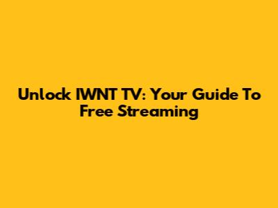 Unlock IWNT TV: Your Guide To Free Streaming