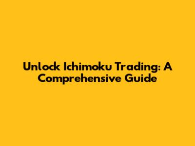 Unlock Ichimoku Trading: A Comprehensive Guide