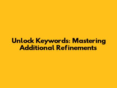 Unlock Keywords: Mastering Additional Refinements