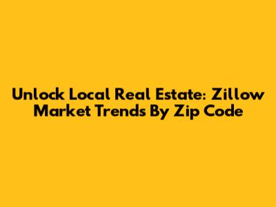 Unlock Local Real Estate: Zillow Market Trends By Zip Code