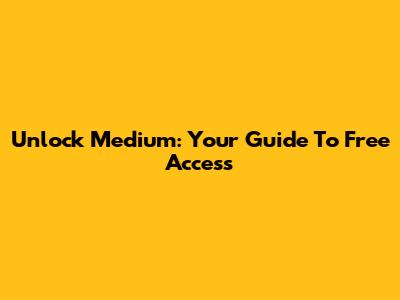 Unlock Medium: Your Guide To Free Access