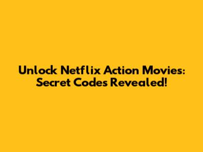 Unlock Netflix Action Movies: Secret Codes Revealed!