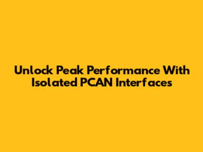 Unlock Peak Performance With Isolated PCAN Interfaces