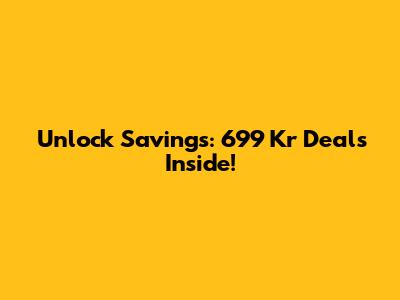 Unlock Savings: 699 Kr Deals Inside!