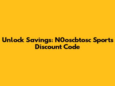 Unlock Savings: N0oscbtosc Sports Discount Code