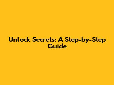 Unlock Secrets: A Step-by-Step Guide