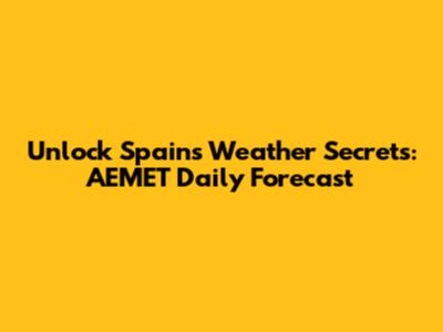 Unlock Spain's Weather Secrets: AEMET Daily Forecast