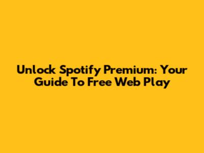 Unlock Spotify Premium: Your Guide To Free Web Play