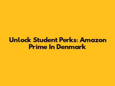 Unlock Student Perks: Amazon Prime In Denmark