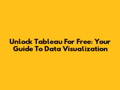 Unlock Tableau For Free: Your Guide To Data Visualization