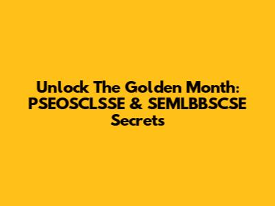 Unlock The Golden Month: PSEOSCLSSE & SEMLBBSCSE Secrets