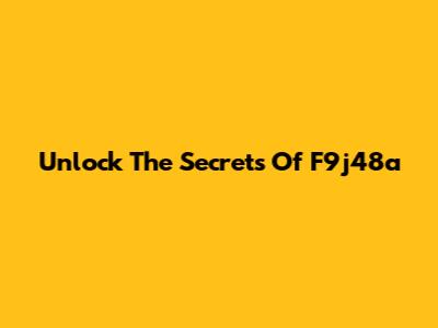 Unlock The Secrets Of F9j48a