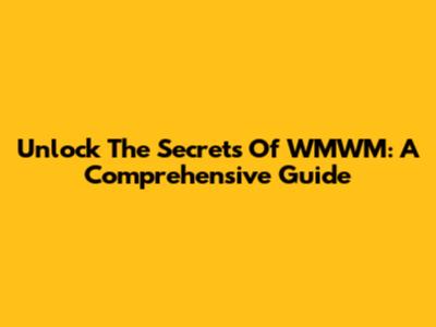 Unlock The Secrets Of WMWM: A Comprehensive Guide