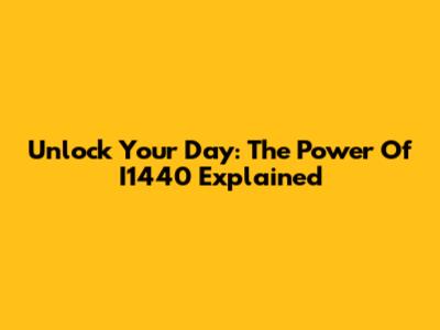 Unlock Your Day: The Power Of I1440 Explained