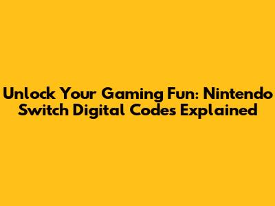 Unlock Your Gaming Fun: Nintendo Switch Digital Codes Explained