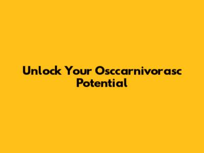 Unlock Your Osccarnivorasc Potential