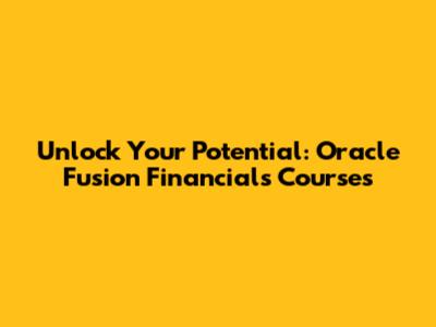 Unlock Your Potential: Oracle Fusion Financials Courses