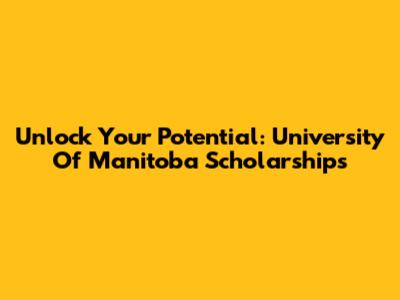 Unlock Your Potential: University Of Manitoba Scholarships